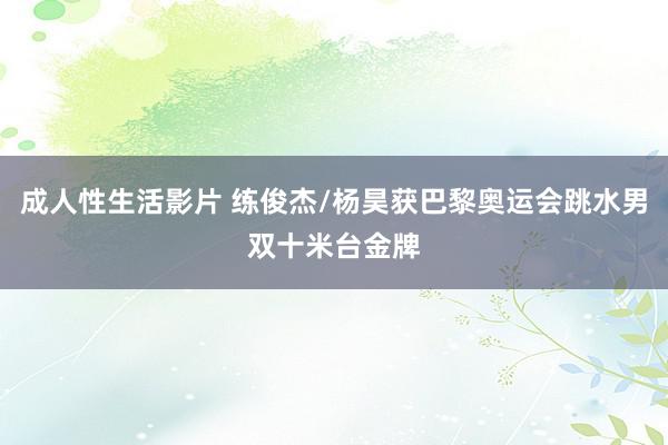 成人性生活影片 练俊杰/杨昊获巴黎奥运会跳水男双十米台金牌