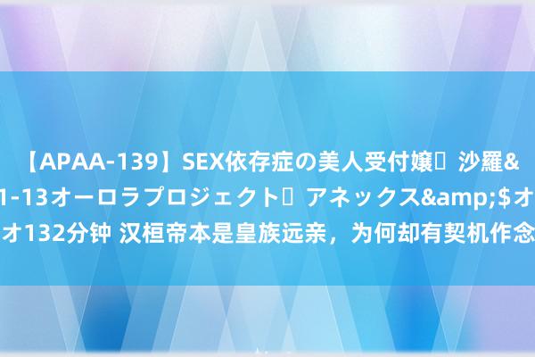 【APAA-139】SEX依存症の美人受付嬢・沙羅</a>2012-01-13オーロラプロジェクト・アネックス&$オ132分钟 汉桓帝本是皇族远亲，为何却有契机作念天子？扒一扒汉桓