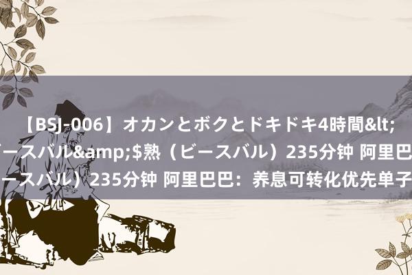 【BSJ-006】オカンとボクとドキドキ4時間</a>2008-04-21ビースバル&$熟（ビースバル）235分钟 阿里巴巴：养息可转化优先单子转化率