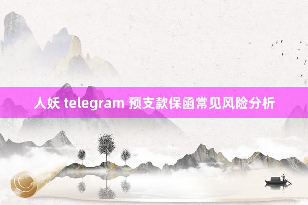 人妖 telegram 预支款保函常见风险分析