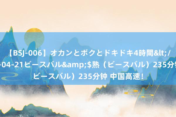 【BSJ-006】オカンとボクとドキドキ4時間</a>2008-04-21ビースバル&$熟（ビースバル）235分钟 中国高速！