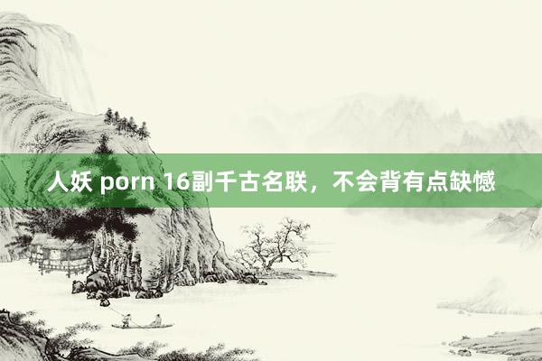 人妖 porn 16副千古名联，不会背有点缺憾